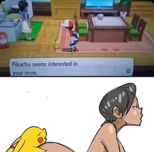 Pikachu seems interested in
your mom.
