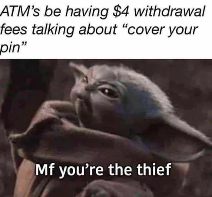 ATM's be having $4 withdrawal
fees talking about 