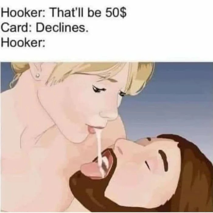 Hooker: That'Il be 50$
Card: Declines.
Hooker:
