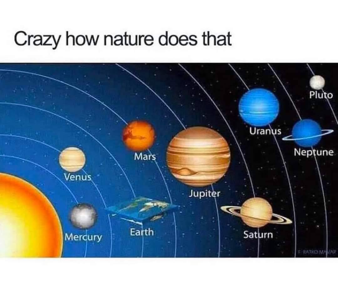 Crazy how nature does that
Pluto
Uranus
Mars
Neptune
Venus
Jupiter
Mercury
Earth
Saturn
RATVOMAR

