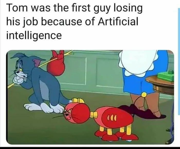 Tom was the first guy losing
his job because of Artificial
intelligence

