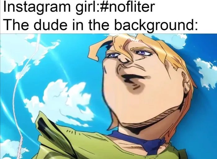 Instagram girl:#nofliter
The dude in the background:
