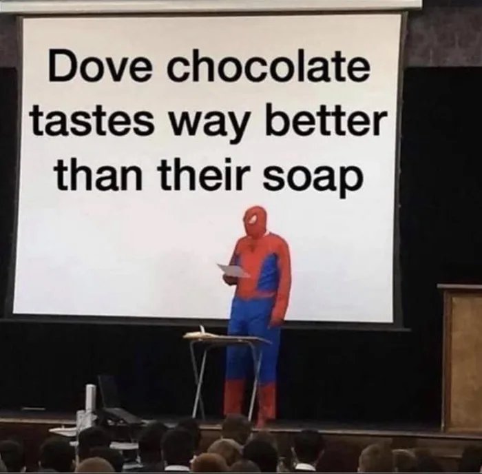 Dove chocolate
tastes way better
than their soap

