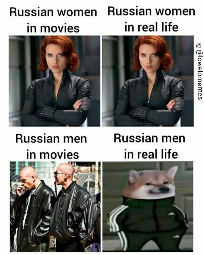 Russian women Russian women
in movies
in real life
Russian men
Russian men
in movies
in real life
ig @lowelomemes
