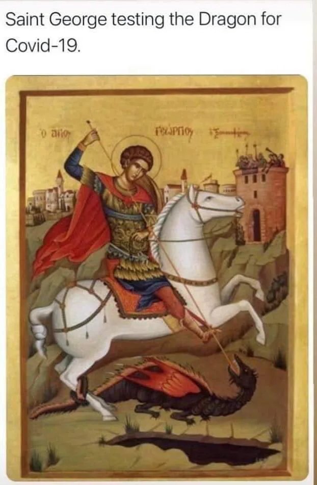 Saint George testing the Dragon for
Covid-19.
o aio
