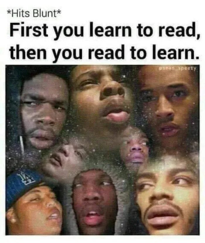 *Hits Blunt*
First you learn to read,
then you read to learn.
esean apeety

