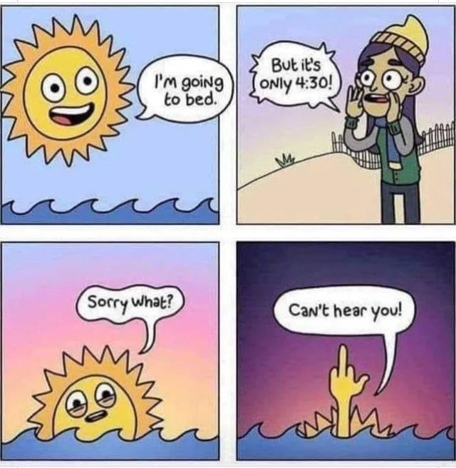 But it's
I'm going
to bed.
ONly 4:30!
Sorry What?
Can't hear you!
