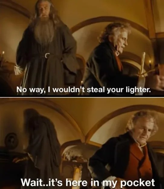 No way, I wouldn't steal your lighter.
Wait..it's here in my pocket
