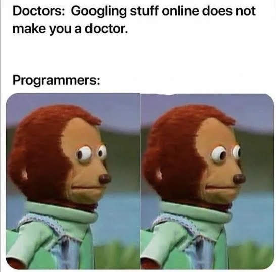 Doctors: Googling stuff online does not
make you a doctor.
Programmers:
