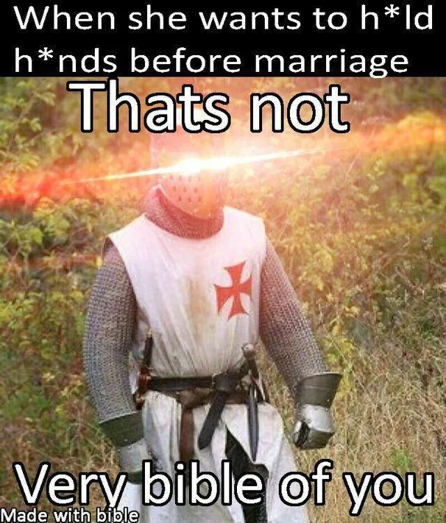 When she wants to h*ld
h*nds before marriage
Thats not
Very bible of you
Made with bible
