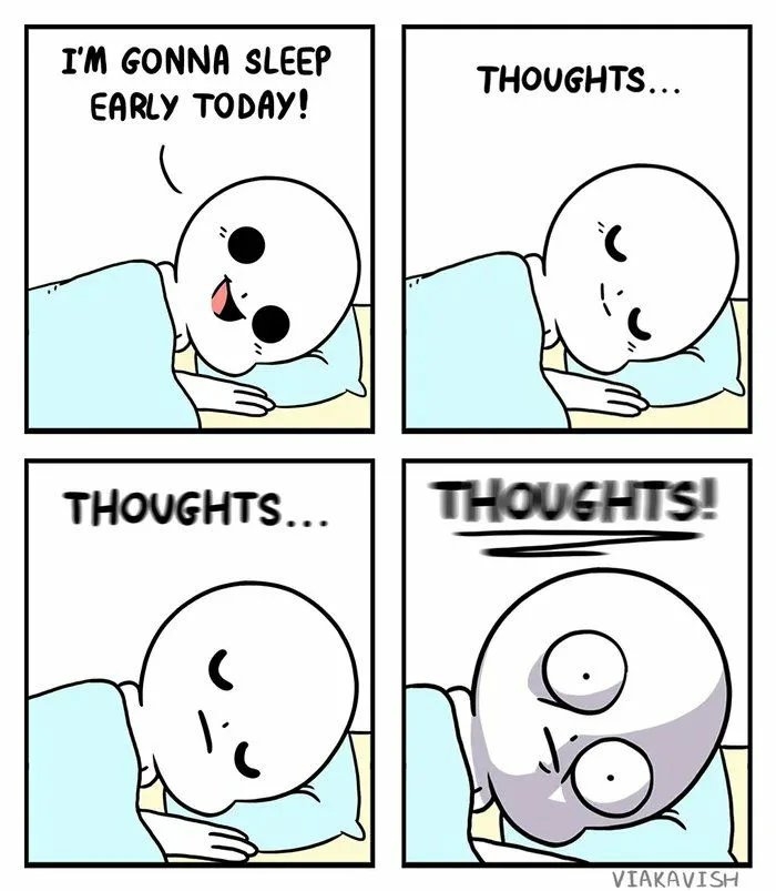 I'M GONNA SLEEP
EARLY TODAY!
THOUGHTS...
THOUGHTS...
THOUGHTS!
VIAKAVISH
