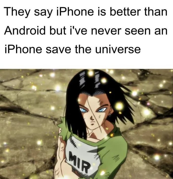 They say iPhone is better than
Android but i've never seen an
iPhone save the universe
MIR
