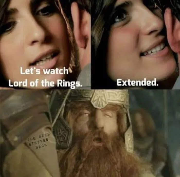 Let's watch
Lord of the Rings.
Extended.
THE GEEK
STRIKES
BACK
