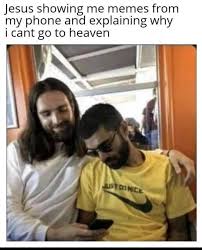 Jesus showing me memes from
my phone and explaining why
i cant go to heaven
JUST DO NICE

