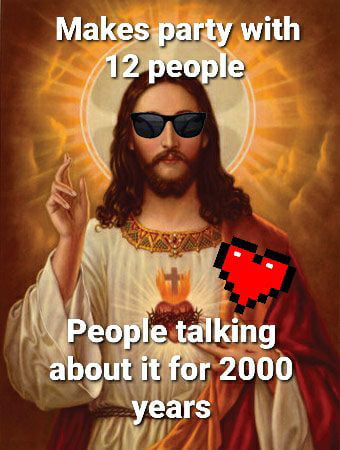 Makes party with
12 people
People talking
about it for 2000
years
