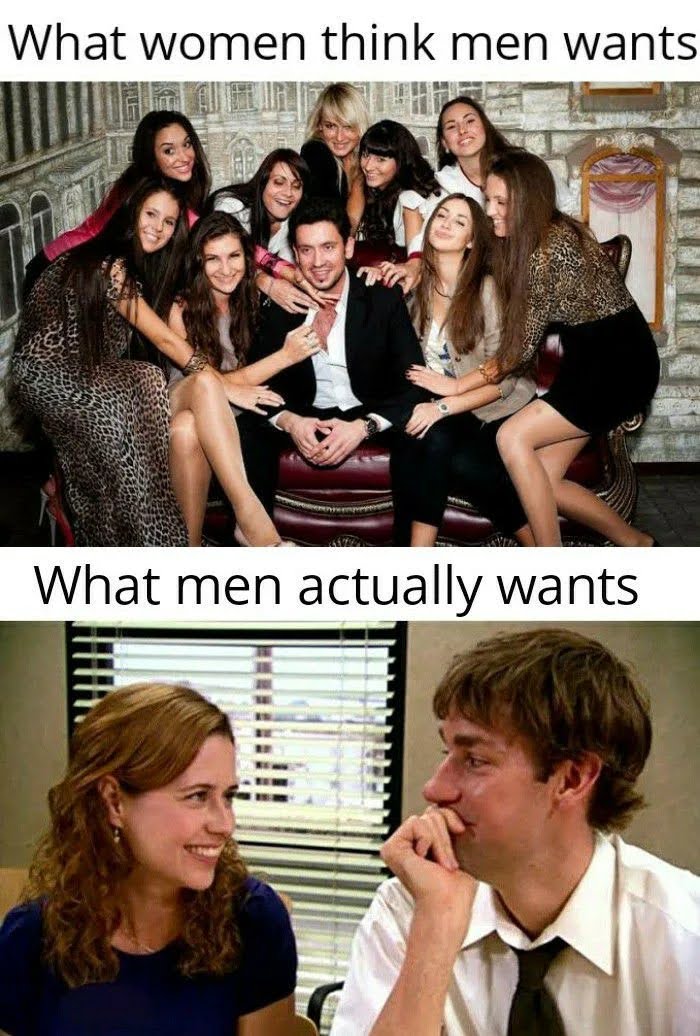 What women think men wants
What men actually wants
