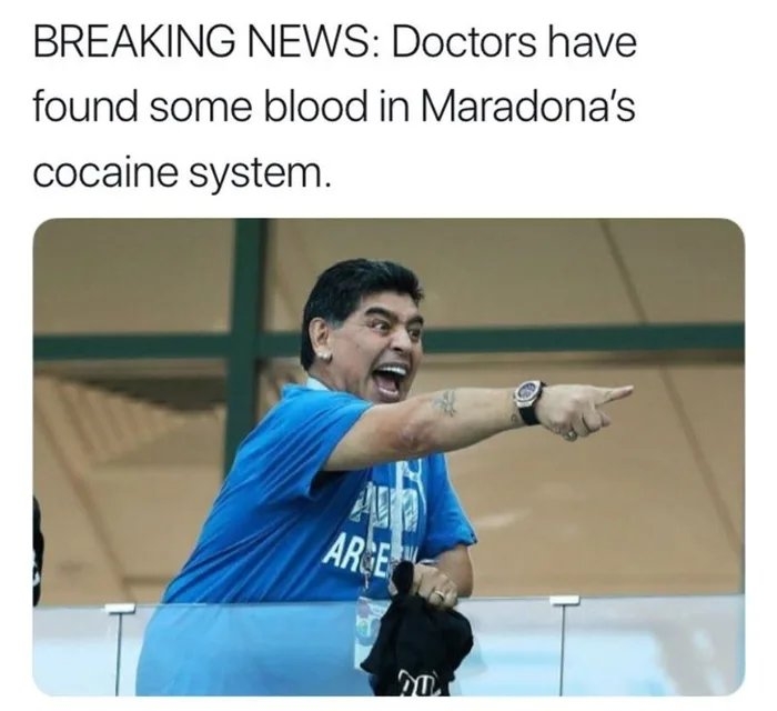 BREAKING NEWS: Doctors have
found some blood in Maradona's
cocaine system.
ARCE
