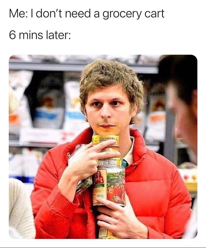 Me:I don't need a grocery cart
6 mins later:
