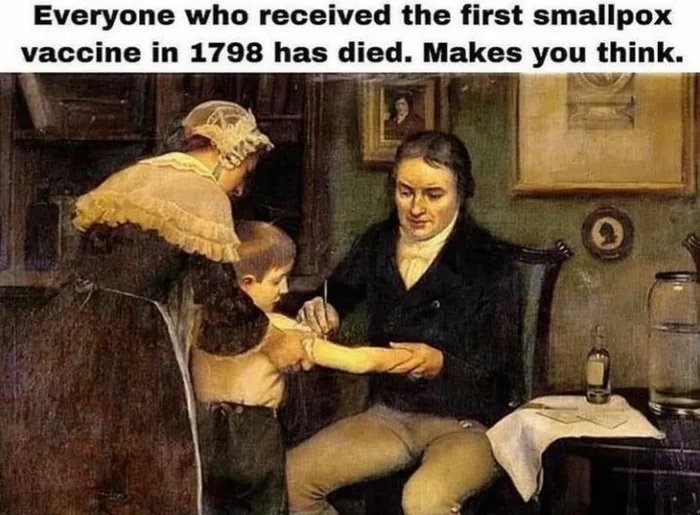 Everyone who received the first smallpox
vaccine in 1798 has died. Makes you think.
