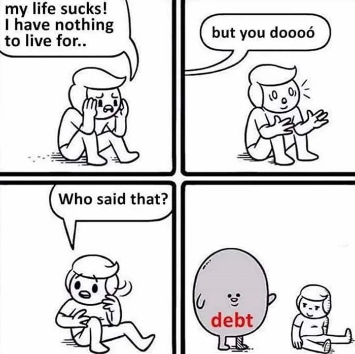 my life sucks!
I have nothing
to live for..
but you doooó
Who said that?
debt
