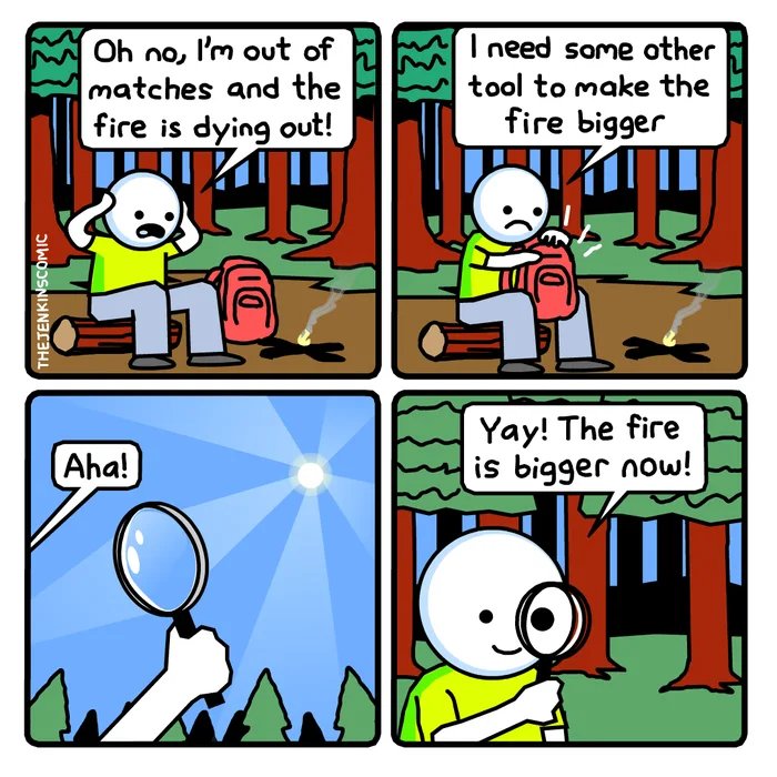 I need some other
tool to make the
fire bigger
Oh no,
I'm out of
matches and the
fire is dying out!
Yay! The fire
is bigger now!
Aha!
THEJENKINSCOMIC
RJI
