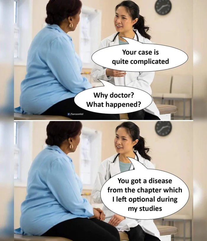 Your case is
quite complicated
Why doctor?
What happened?
4 /Sarcasmlol
You got a disease
from the chapter which
I left optional during
my studies
