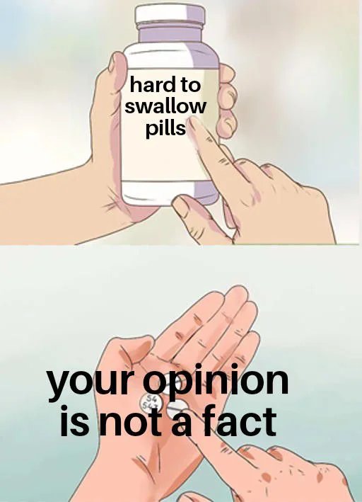 hard to
swallow
pills
your opinion
is not a fact

