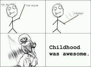 le ae
Childhood
was awesome.
