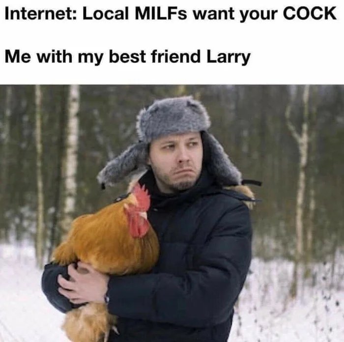 Internet: Local MILFS want your COCK
Me with my best friend Larry
