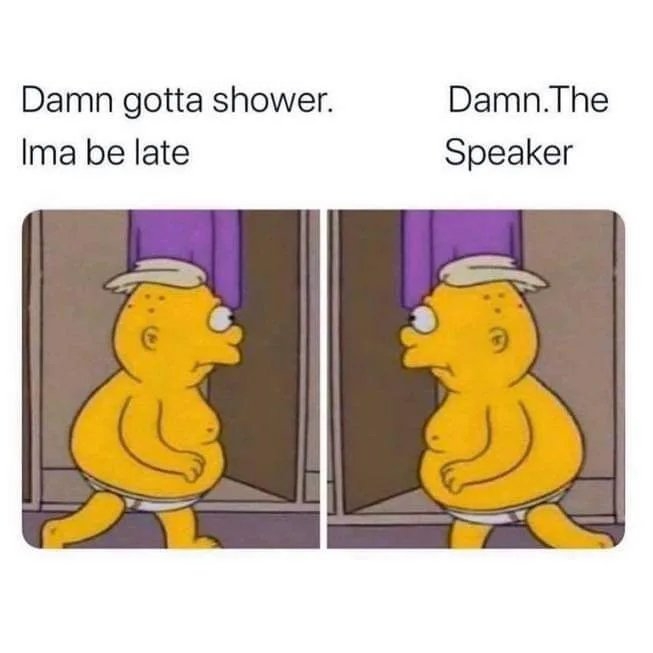 Damn gotta shower.
Damn.The
Ima be late
Speaker
