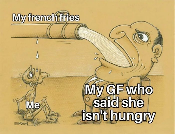 My french fries
My GF who
said she
isn't hungry
Me
Ме
EAEAL
