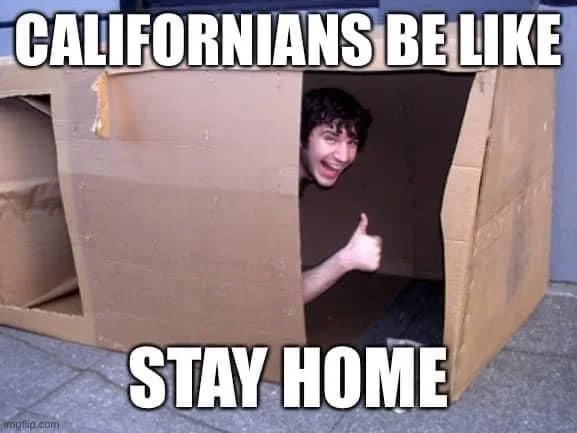 CALIFORNIANS BELIKE
STAY HOME
mgflip.com
