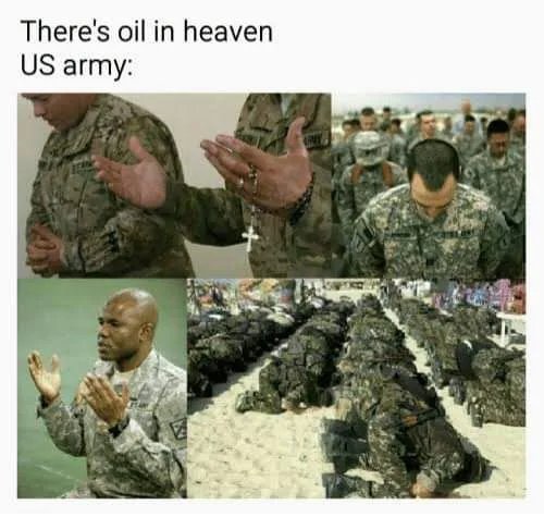 There's oil in heaven
US army:
