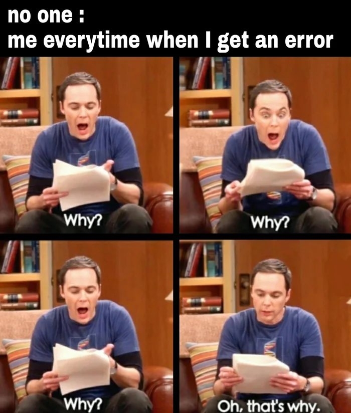 no one :
me everytime when I get an error
Why?
Why?
Why?
Oh, that's why.
