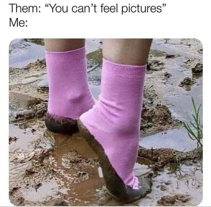 Them: “You can't feel pictures