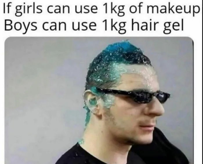 If girls can use 1kg of makeup
Boys can use 1kg hair gel
