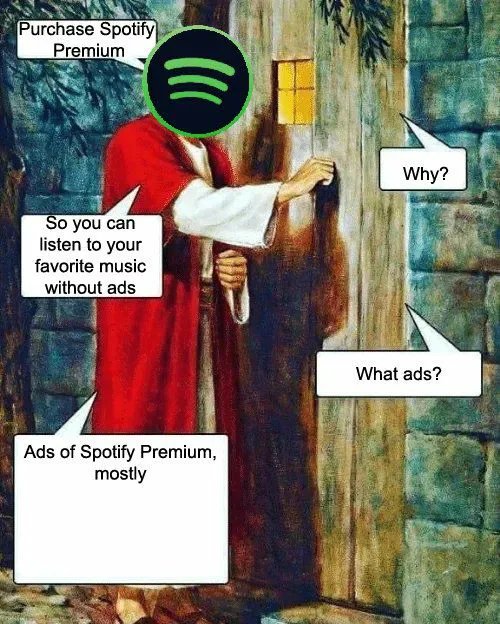 Purchase Spotify
Premium
Why?
So you can
listen to your
favorite music
without ads
What ads?
Ads of Spotify Premium,
mostly
