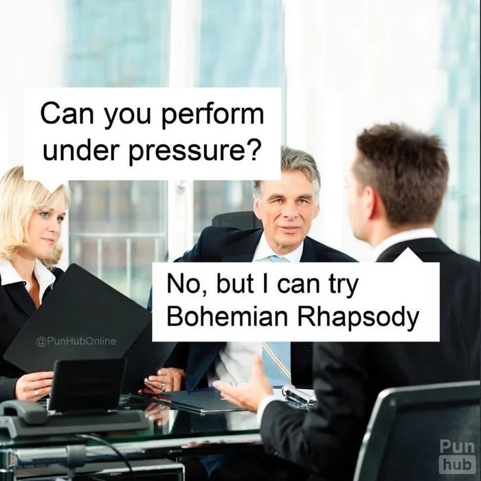 Can you perform
under pressure?
No, but I can try
Bohemian Rhapsody
@PunHubOnline
Pun
hub
