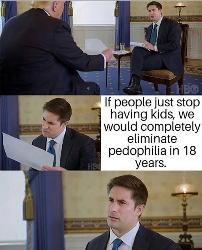 HBO
If people just stop
having kids, we
would completely
eliminate
pedophilia in 18
years.
HB
