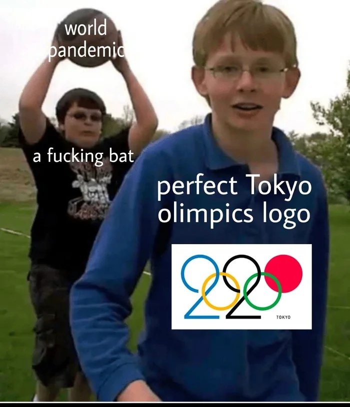 world
pandemic
a fucking bat
perfect Tokyo
olimpics logo
TOKYO
