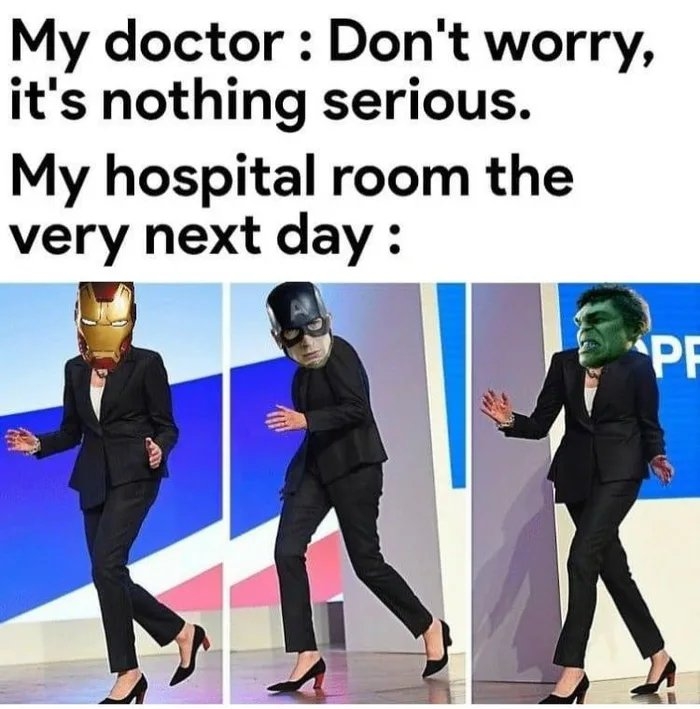 My doctor : Don't worry,
it's nothing serious.
My hospital room the
very next day :
PF
