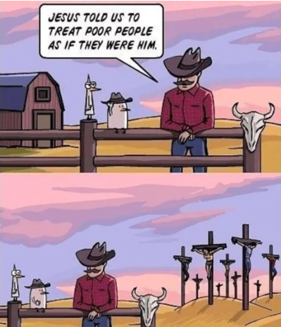 JESUS TOLD US TO
TREAT POOR PEOPLE
AS IF THEY WERE HIM.
