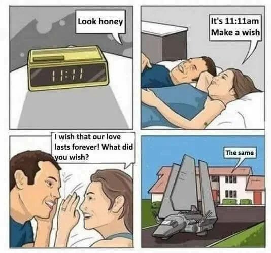 Look honey
It's 11:11am
Make a wish
I wish that our love
lasts forever! What did
you wish?
The same
