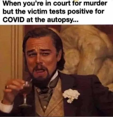 When you're in court for murder
but the victim tests positive for
COVID at the autopsy...
