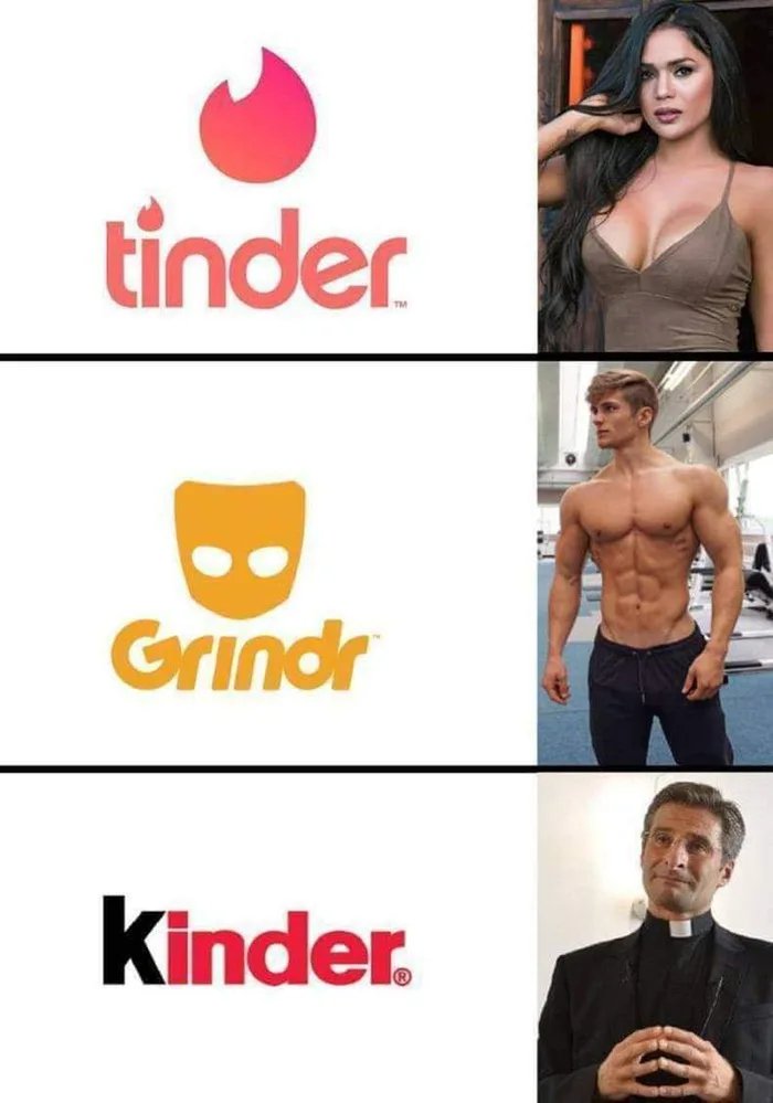 tinder
Grindr
kinder.
