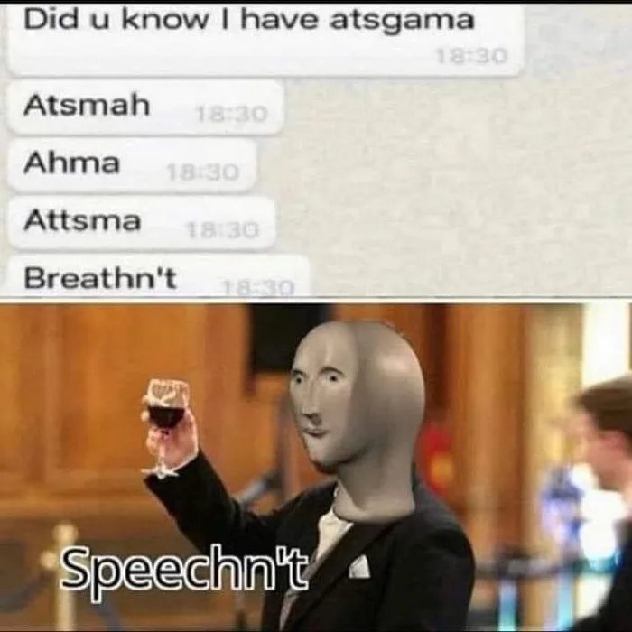 Did u know I have atsgama
18:30
Atsmah
18:30
Ahma
18:30
Attsma
18:30
Breathn't
18:30
Speechn't
