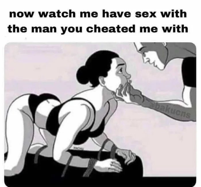 now watch me have sex with
the man you cheated me with
obakucns
