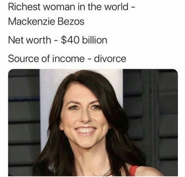 Richest woman in the world -
Mackenzie Bezos
Net worth - $40 billion
Source of income - divorce
