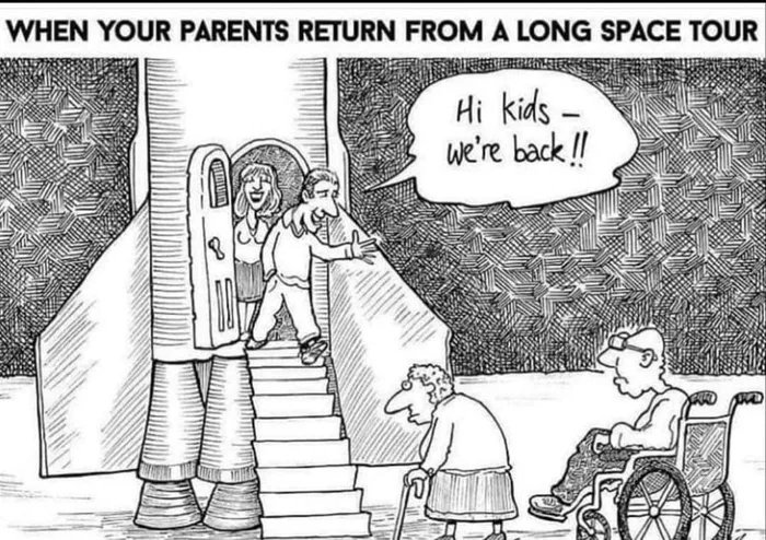 WHEN YOUR PARENTS RETURN FROM A LONG SPACE TOUR
Hi kids -
we're back !
