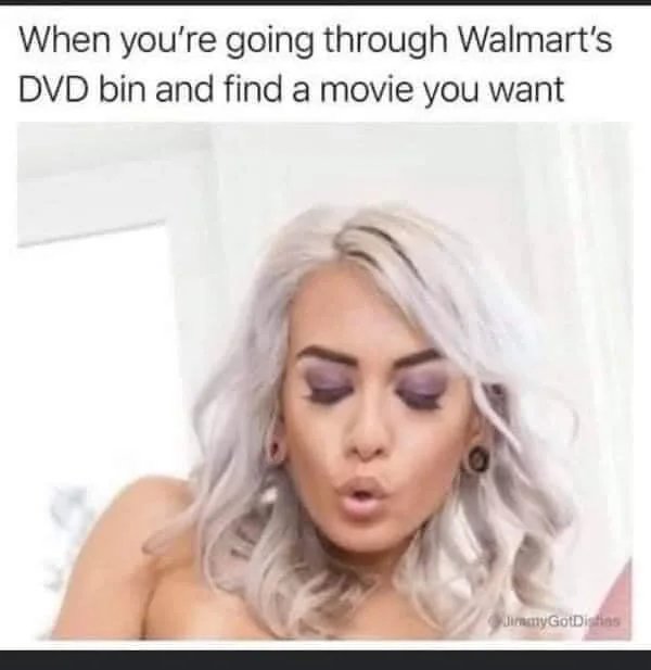 When you're going through Walmart's
DVD bin and find a movie you want
DimanyGotDisfins
